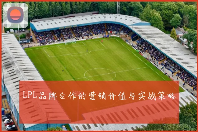 LPL品牌合作的营销价值与实战策略