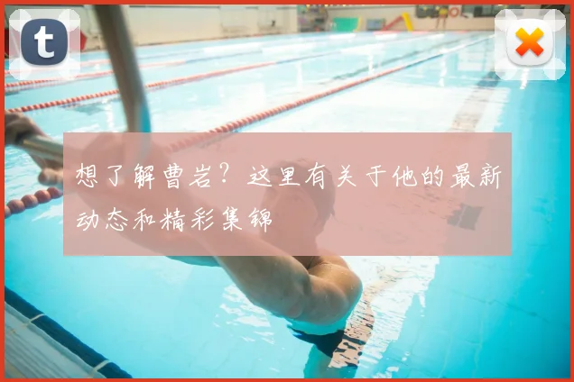 想了解曹岩?这里有关于他的最新动态和精彩集锦