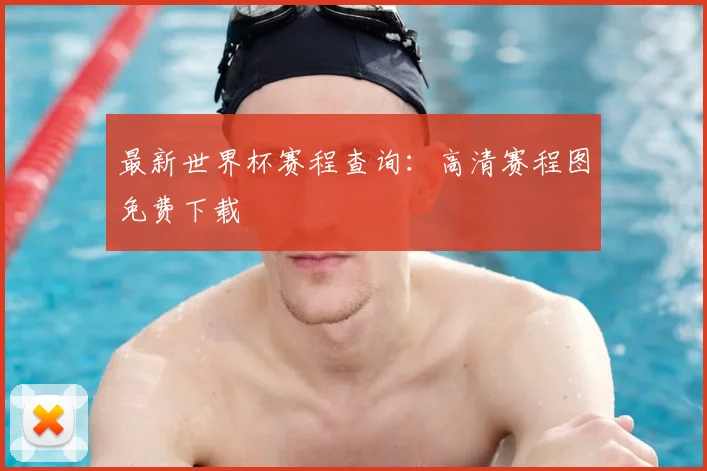 最新世界杯赛程查询:高清赛程图免费下载